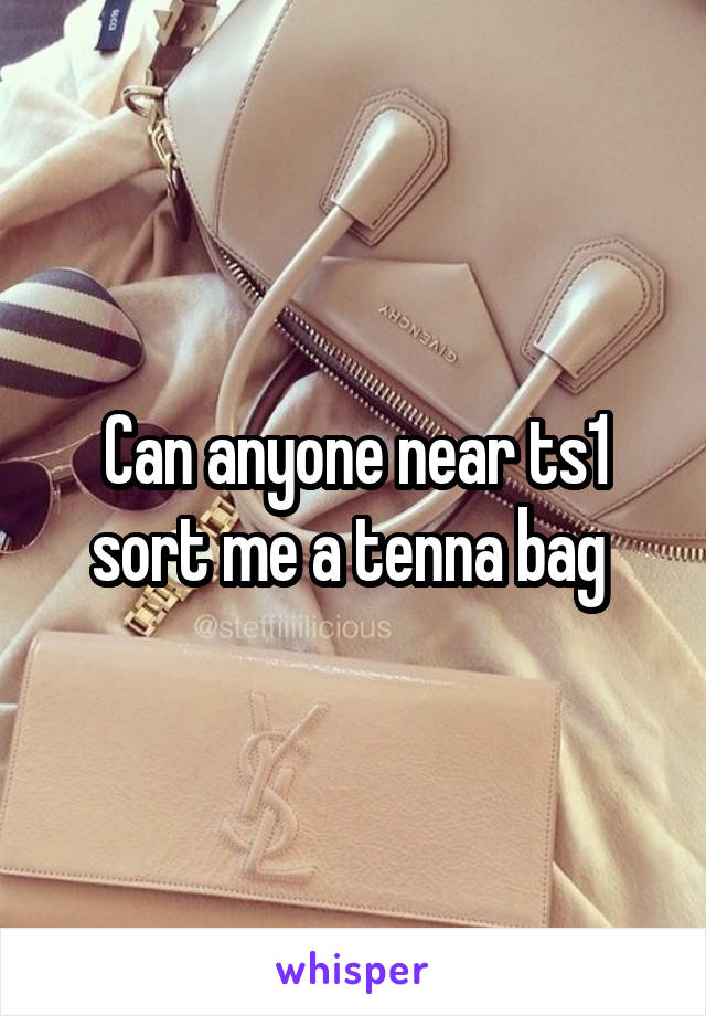 Can anyone near ts1 sort me a tenna bag 