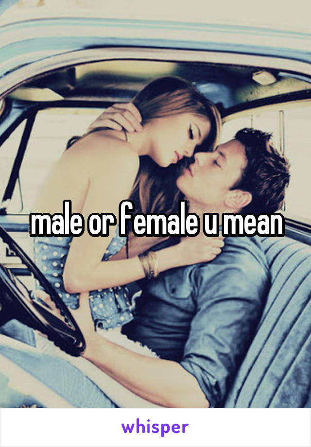 male or female u mean