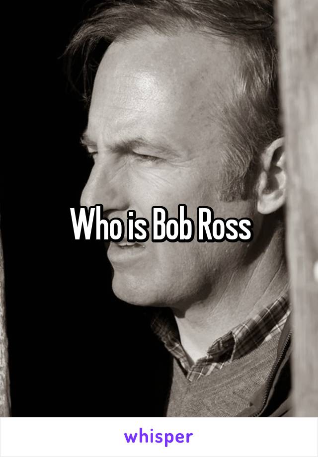 Who is Bob Ross
