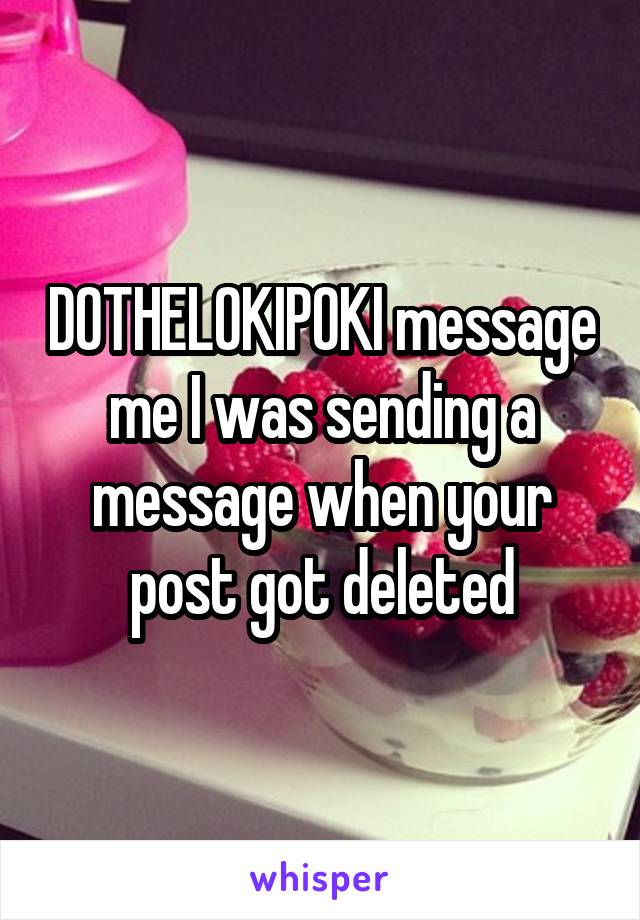 DOTHELOKIPOKI message me I was sending a message when your post got deleted