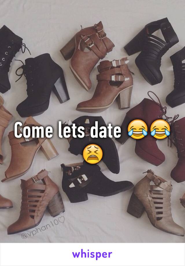 Come lets date 😂😂😫