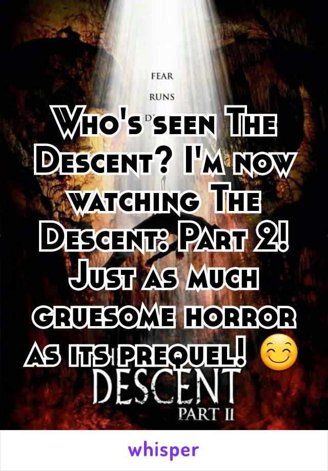 Who's seen The Descent? I'm now watching The Descent: Part 2! Just as much gruesome horror as its prequel! 😊