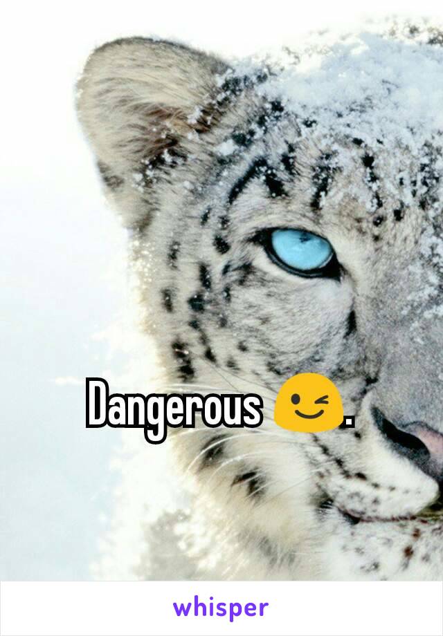 Dangerous 😉.