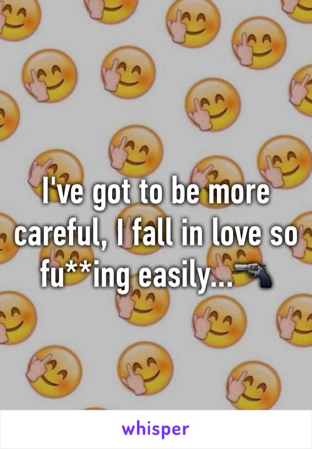 I've got to be more careful, I fall in love so fu**ing easily...🔫