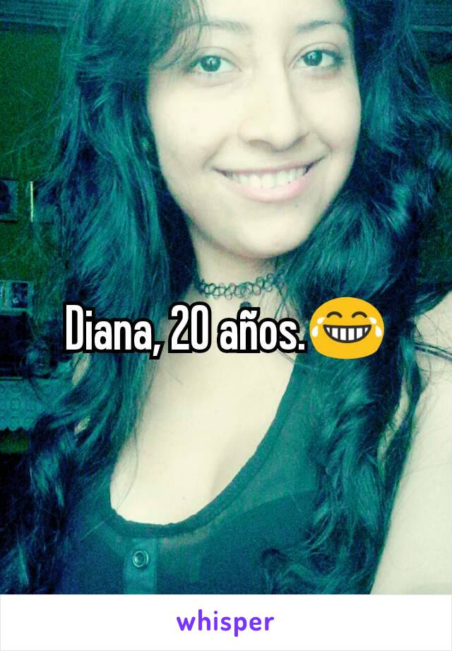 Diana, 20 años.😂