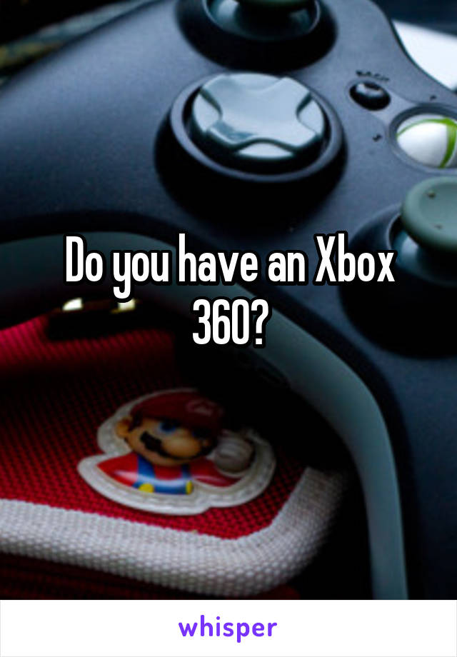 Do you have an Xbox 360?
