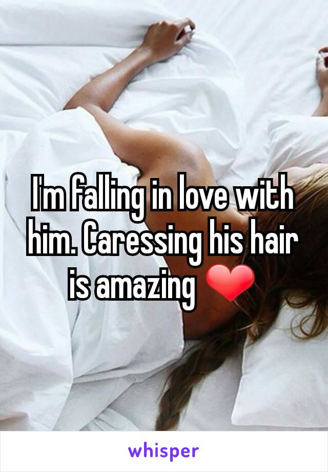 I'm falling in love with him. Caressing his hair is amazing ❤