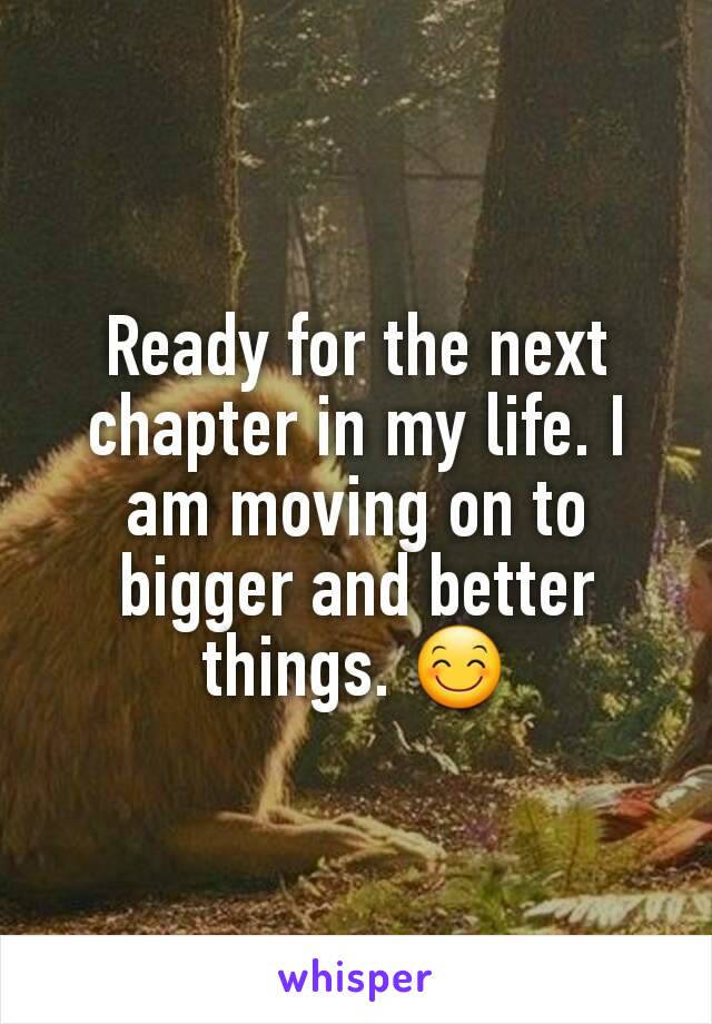 Ready for the next chapter in my life. I am moving on to bigger and better things. 😊