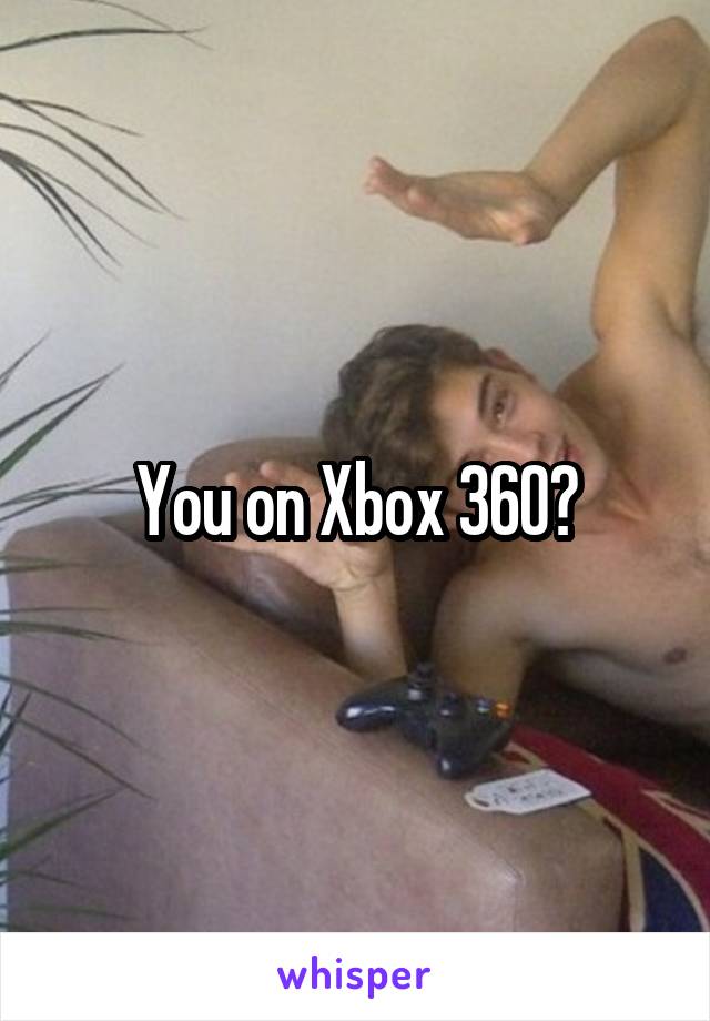 You on Xbox 360?