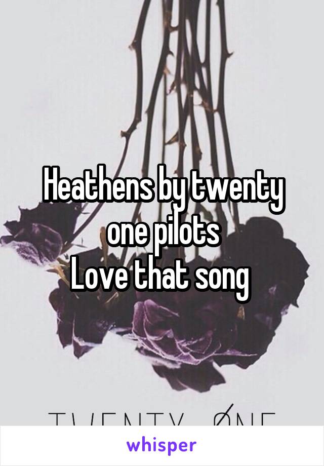 Heathens by twenty one pilots
Love that song 