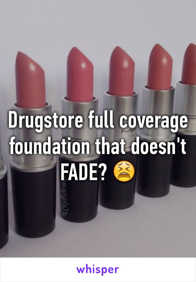 Drugstore full coverage foundation that doesn't FADE? 😫