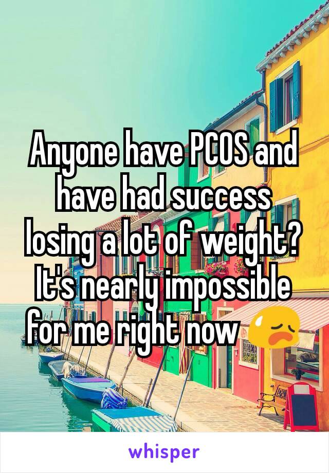 Anyone have PCOS and have had success losing a lot of weight? It's nearly impossible for me right now 😥