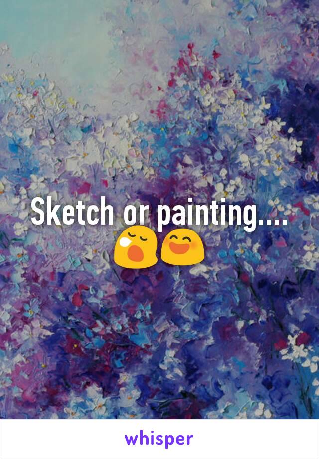 Sketch or painting....  😪😄