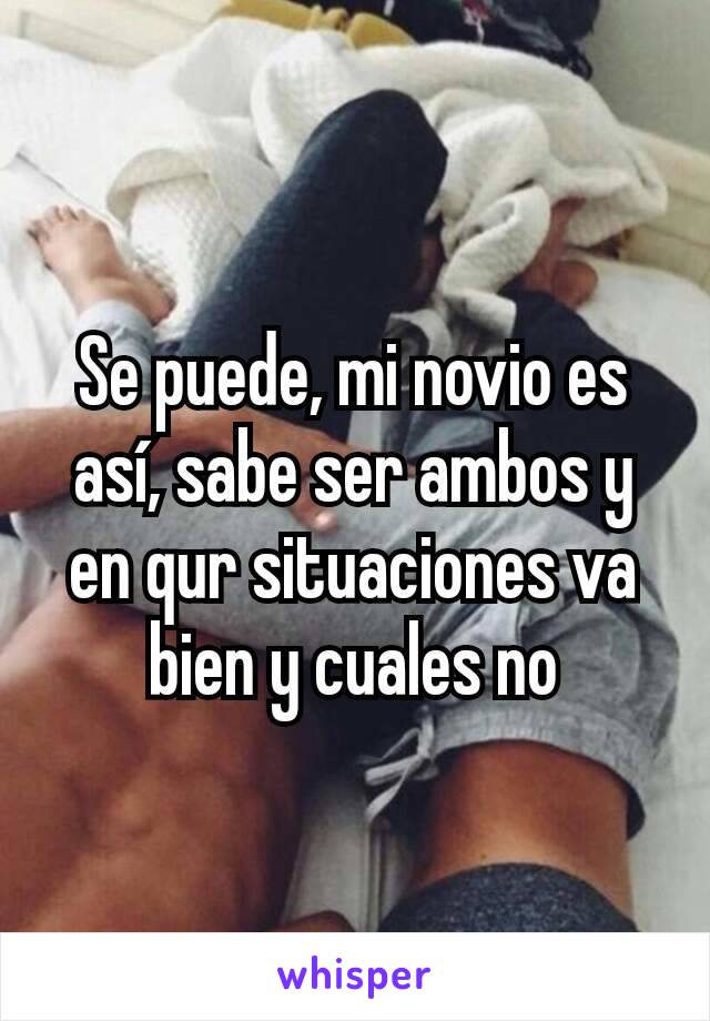 Se puede, mi novio es así, sabe ser ambos y en qur situaciones va bien y cuales no