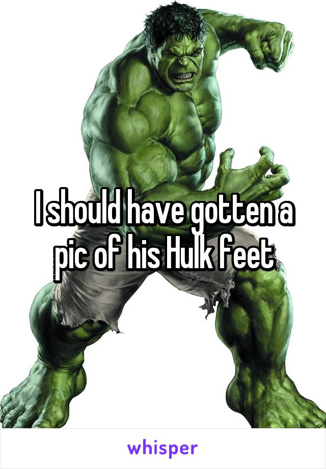 I should have gotten a pic of his Hulk feet