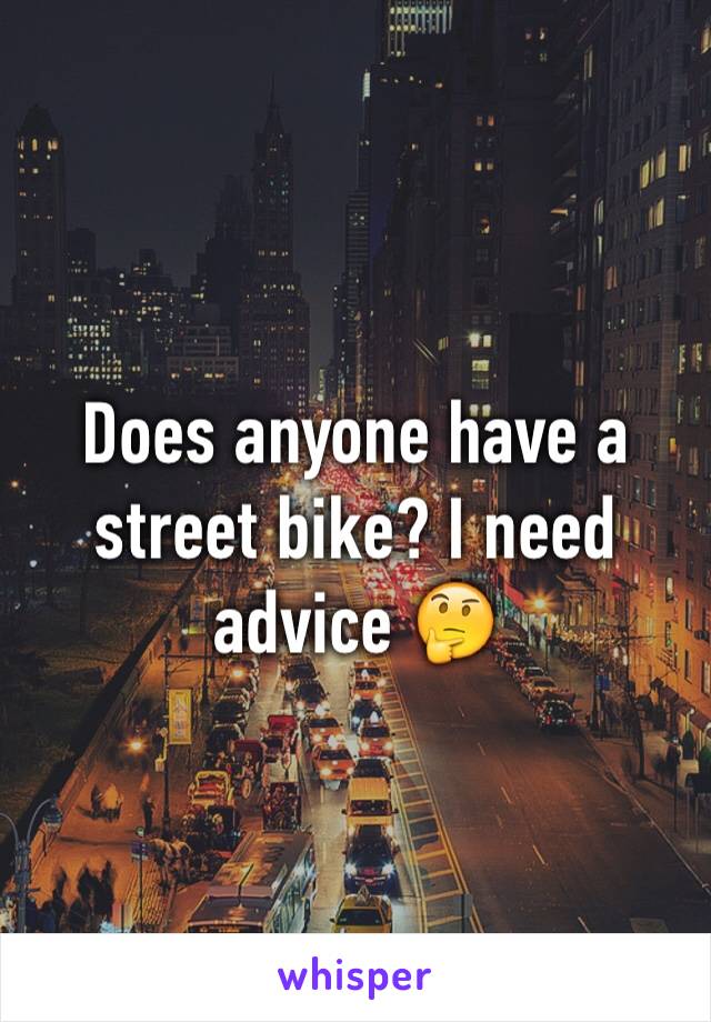 Does anyone have a street bike? I need advice 🤔