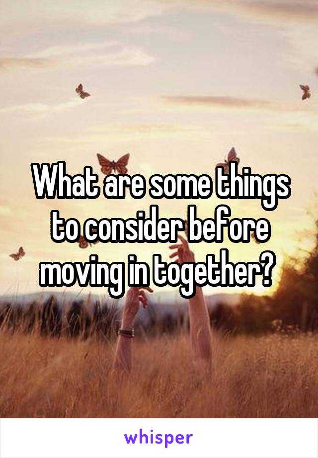 What are some things to consider before moving in together? 