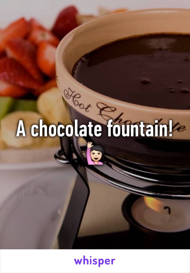 A chocolate fountain! 🙋🏻