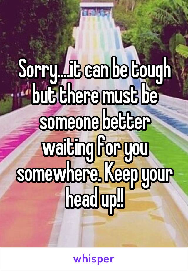 Sorry....it can be tough but there must be someone better waiting for you somewhere. Keep your head up!!