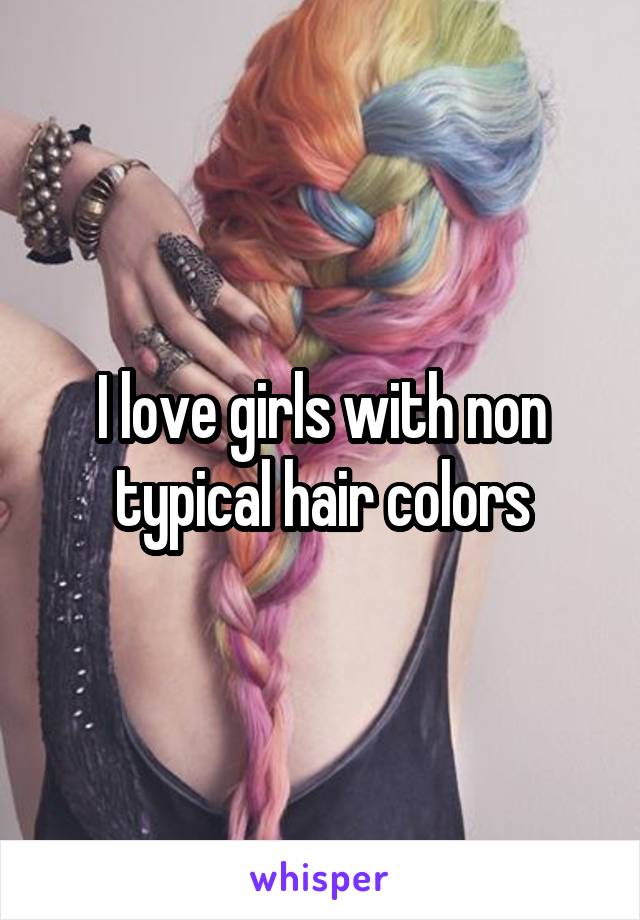 I love girls with non typical hair colors