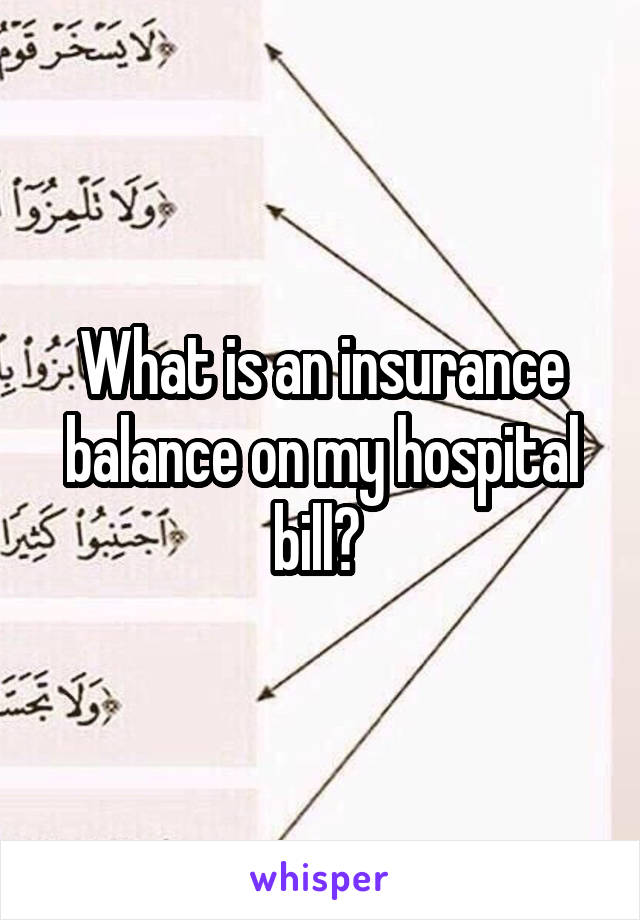 What is an insurance balance on my hospital bill? 