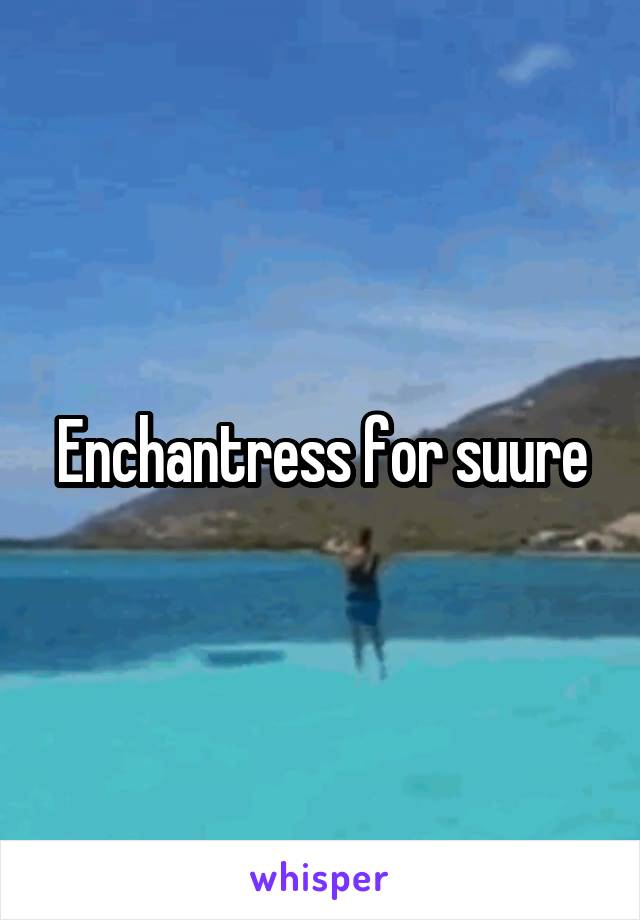 Enchantress for suure