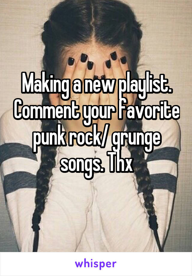 Making a new playlist. Comment your favorite punk rock/ grunge songs. Thx
