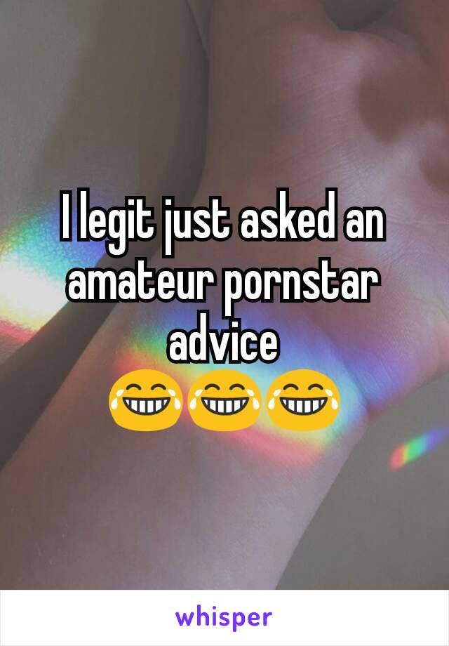 I legit just asked an amateur pornstar advice
😂😂😂