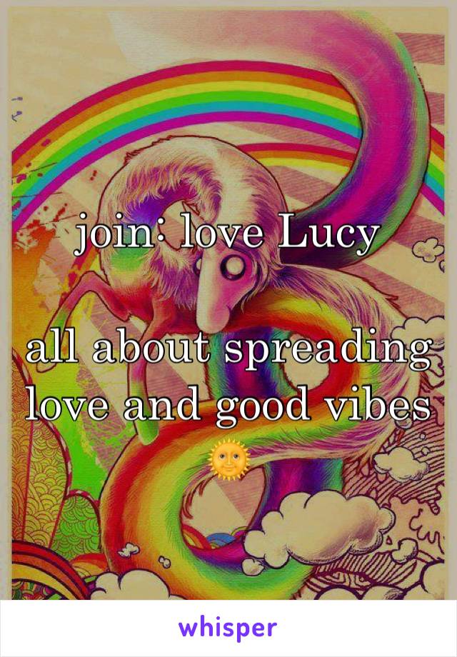 join: love Lucy 

all about spreading love and good vibes 🌞