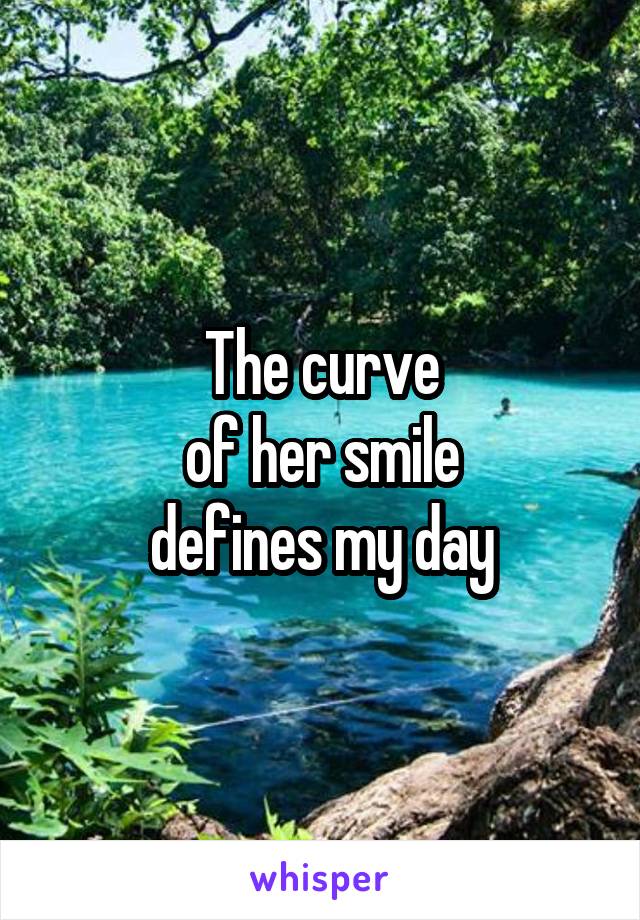 The curve
of her smile
defines my day