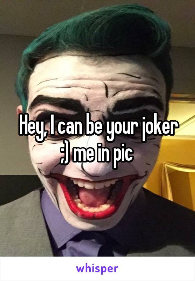 Hey, I can be your joker ;) me in pic 