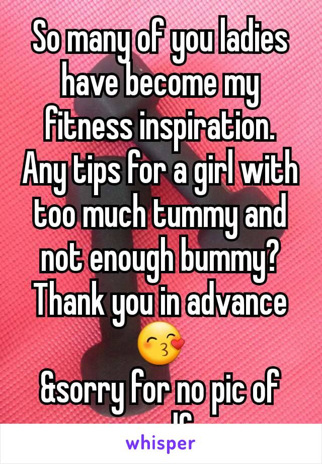 So many of you ladies have become my fitness inspiration.
Any tips for a girl with too much tummy and not enough bummy? Thank you in advance 😙
&sorry for no pic of myself...