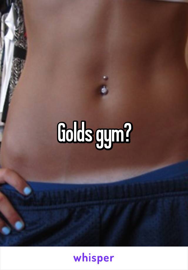 Golds gym?