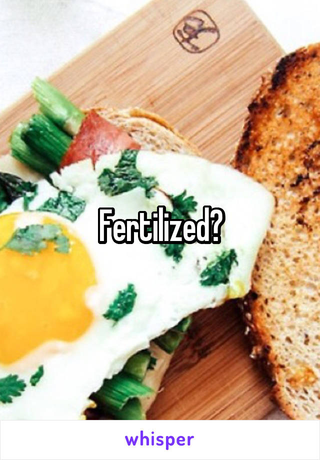 Fertilized?