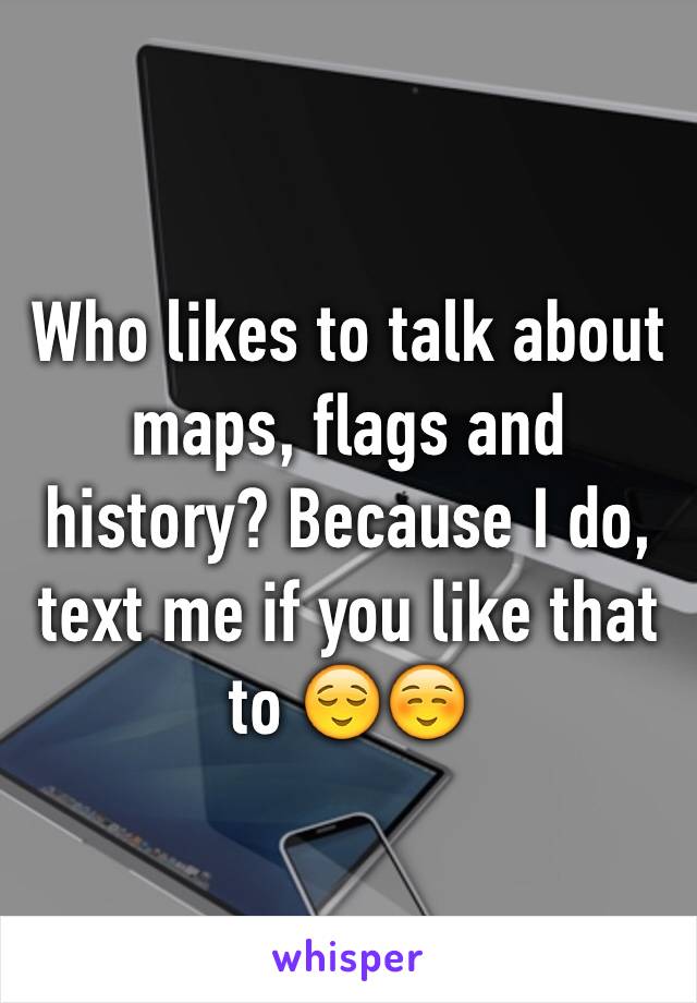 Who likes to talk about maps, flags and history? Because I do, text me if you like that to 😌☺️