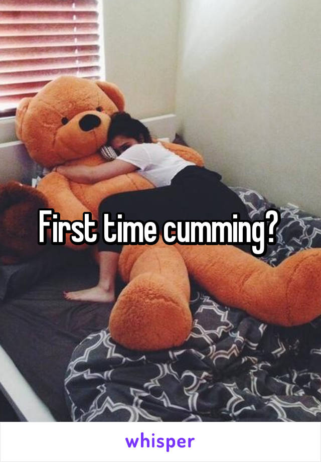 First time cumming? 