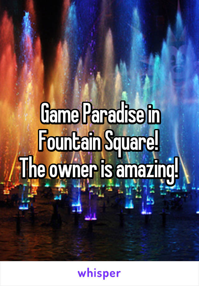 Game Paradise in Fountain Square! 
The owner is amazing! 