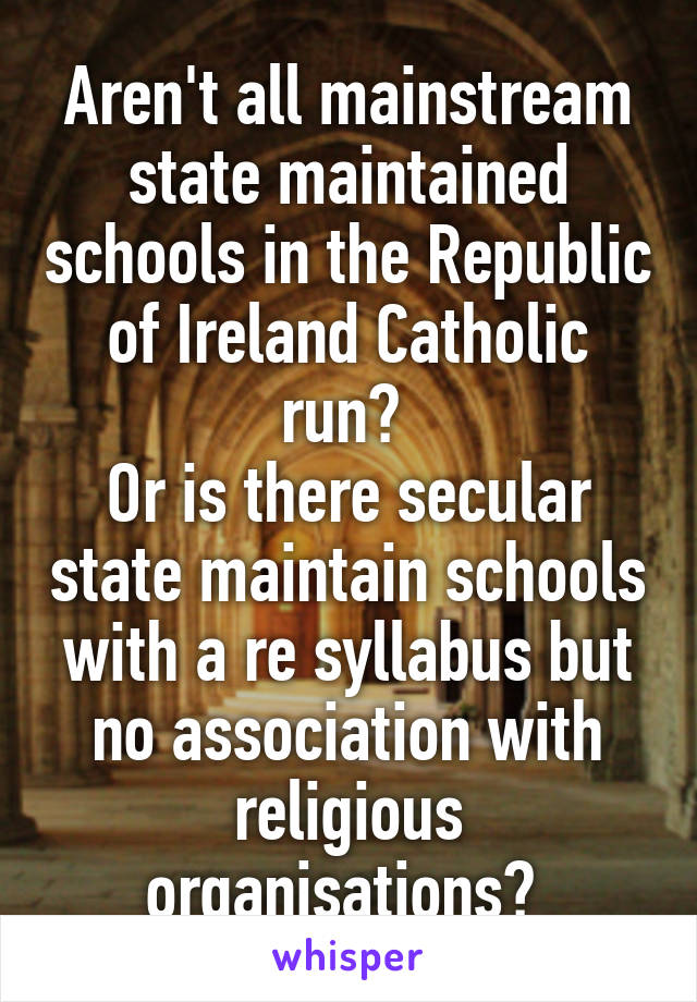 Aren't all mainstream state maintained schools in the Republic of Ireland Catholic run? 
Or is there secular state maintain schools with a re syllabus but no association with religious organisations? 