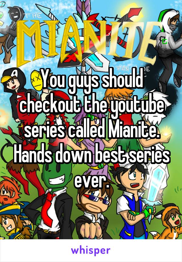 You guys should checkout the youtube series called Mianite. Hands down best series ever.