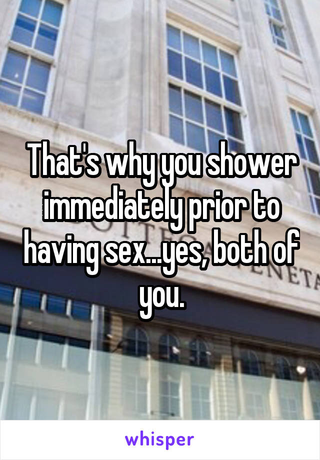 That's why you shower immediately prior to having sex...yes, both of you.