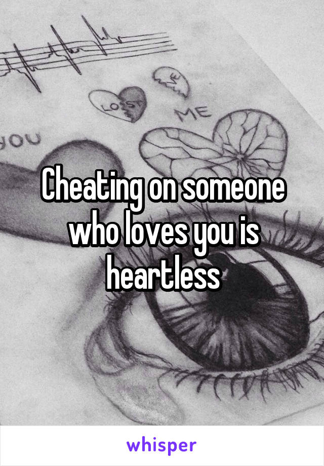 Cheating on someone who loves you is heartless