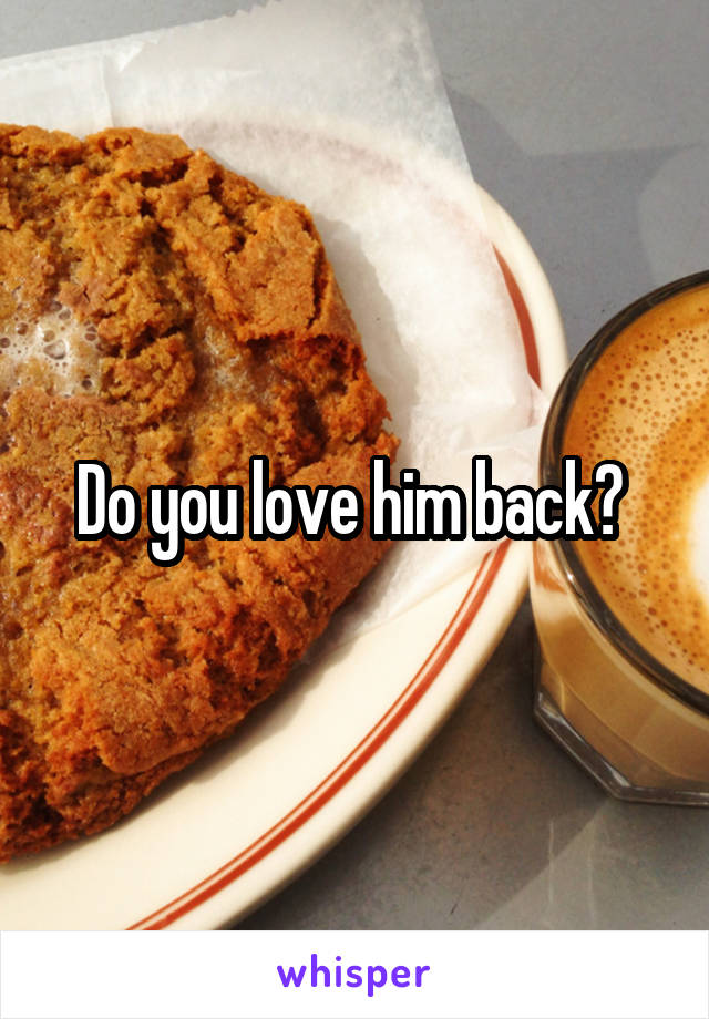 Do you love him back? 