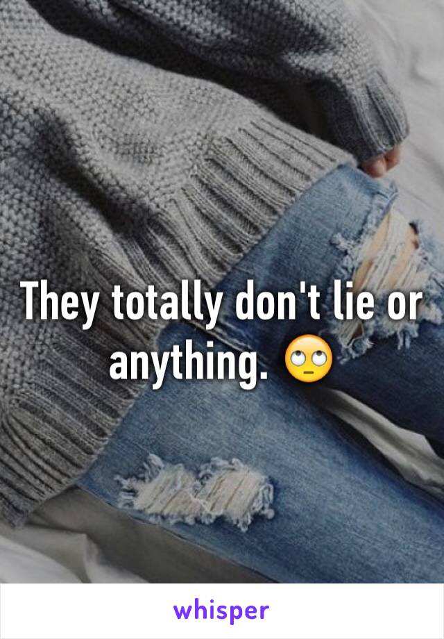 They totally don't lie or anything. 🙄