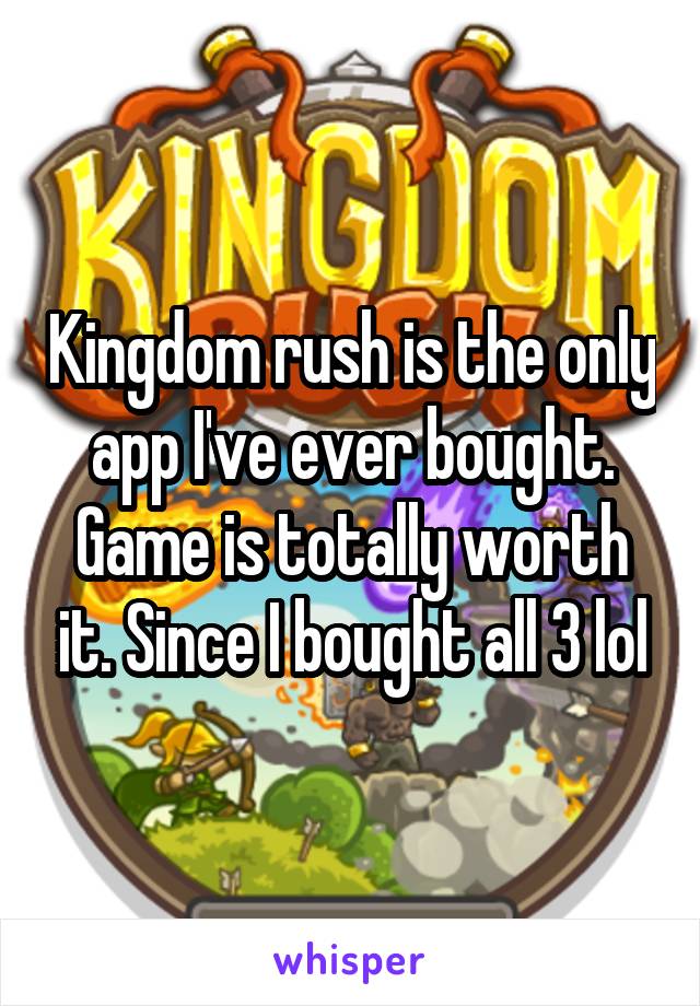 Kingdom rush is the only app I've ever bought. Game is totally worth it. Since I bought all 3 lol