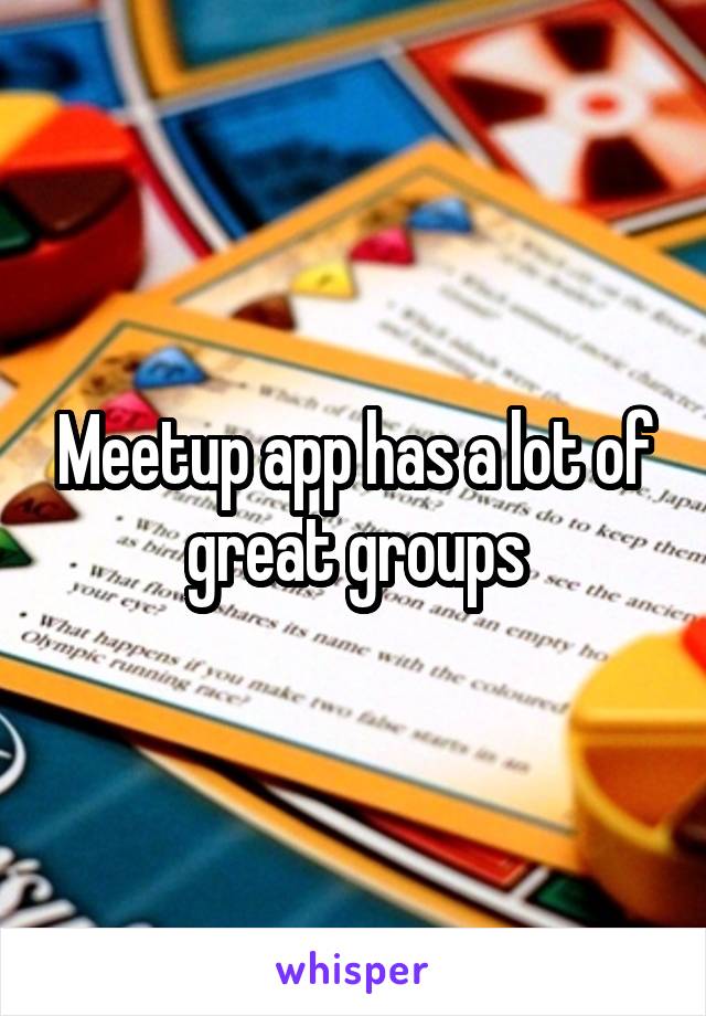 Meetup app has a lot of great groups