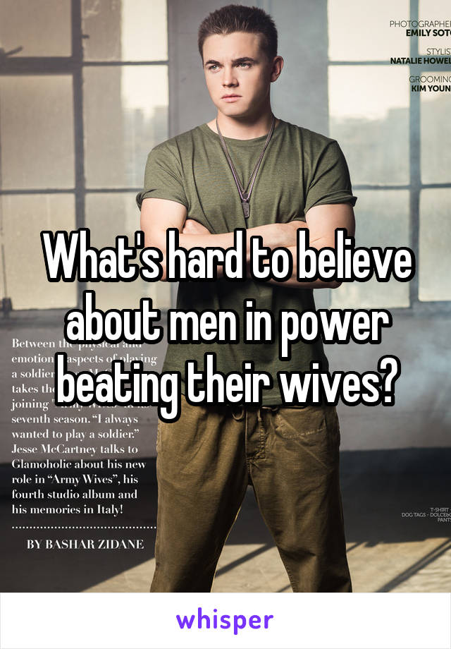 What's hard to believe about men in power beating their wives?