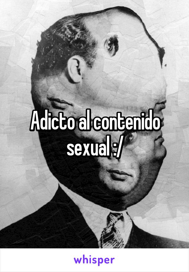 Adicto al contenido sexual :/