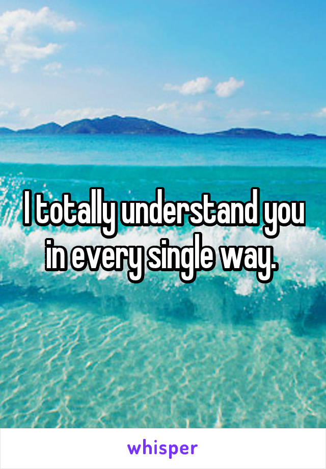 I totally understand you in every single way. 