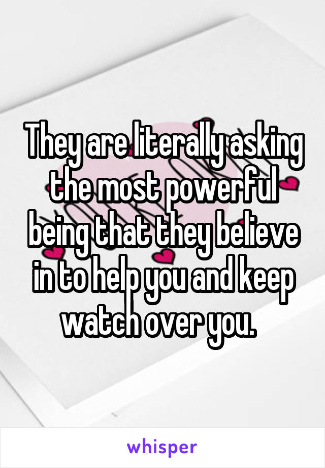 They are literally asking the most powerful being that they believe in to help you and keep watch over you.  