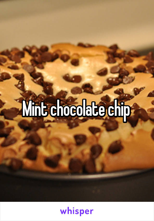 Mint chocolate chip 